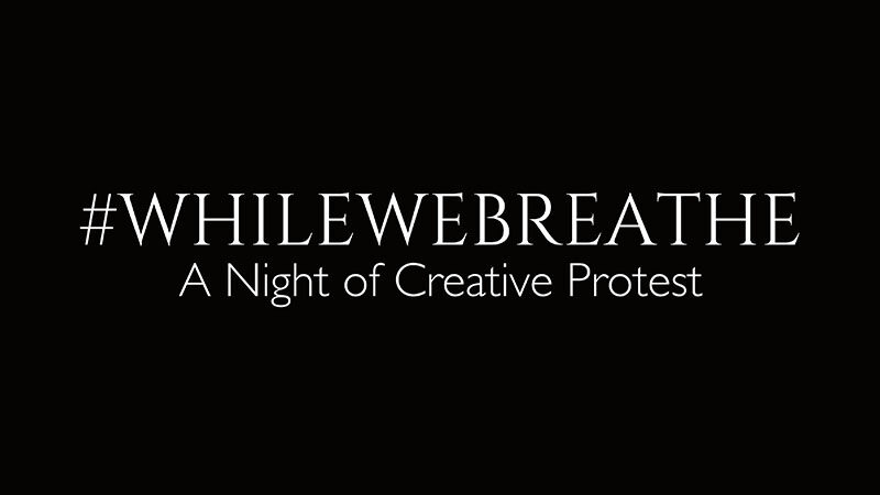 #WhileWeBreathe: A Night of Creative Protest to Premiere New Works