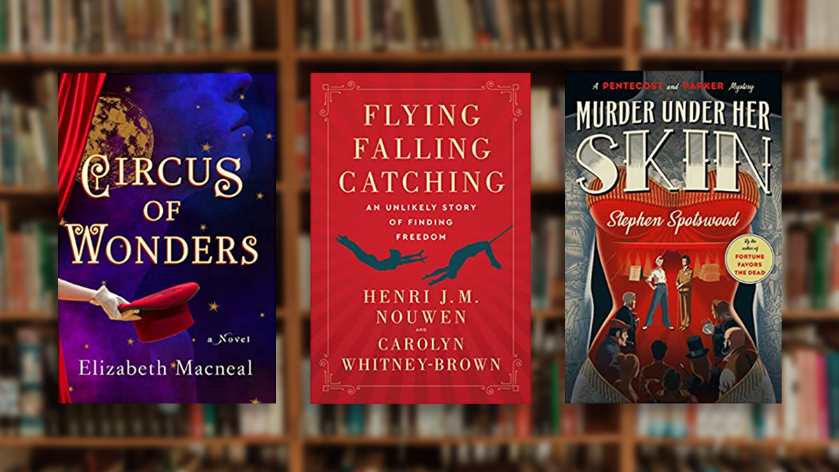 Circus of Wonders by Elizabeth Macneal, Flying, Falling Catching by Henri J.M. Nouwen and Carolyn Whitney-Brown, Murder Under Her Skin by Stephen Spotswood