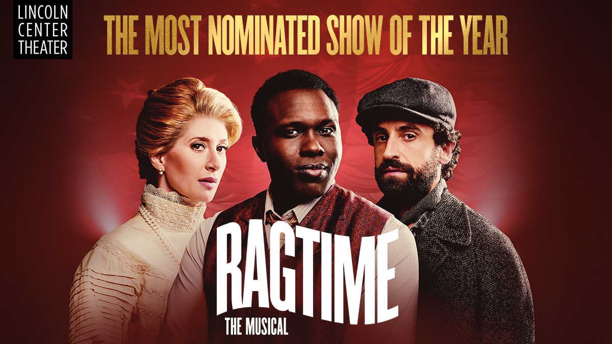 Lincoln Center Theater. The most nominated show of the year. RAGTIME the musical.