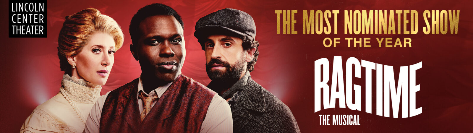 Lincoln Center Theater. The most nominated show of the year. RAGTIME the musical.