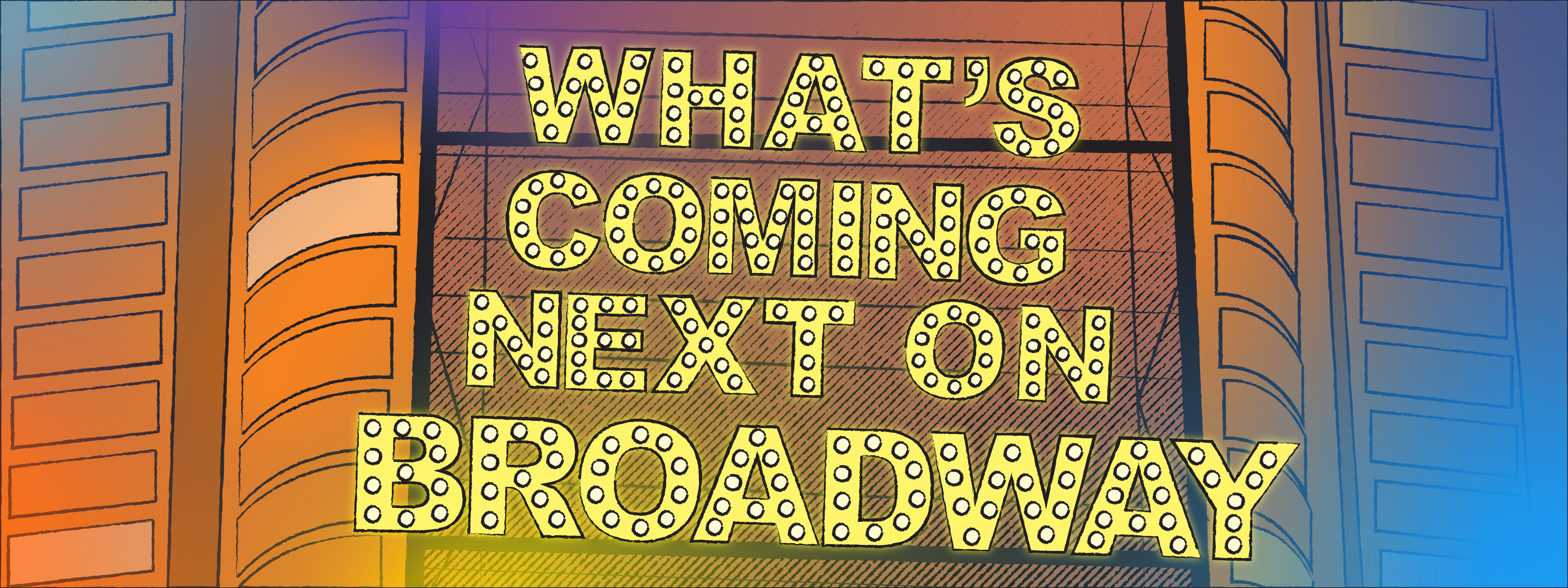 Your Broadway Show Guide: What’s Coming Next?