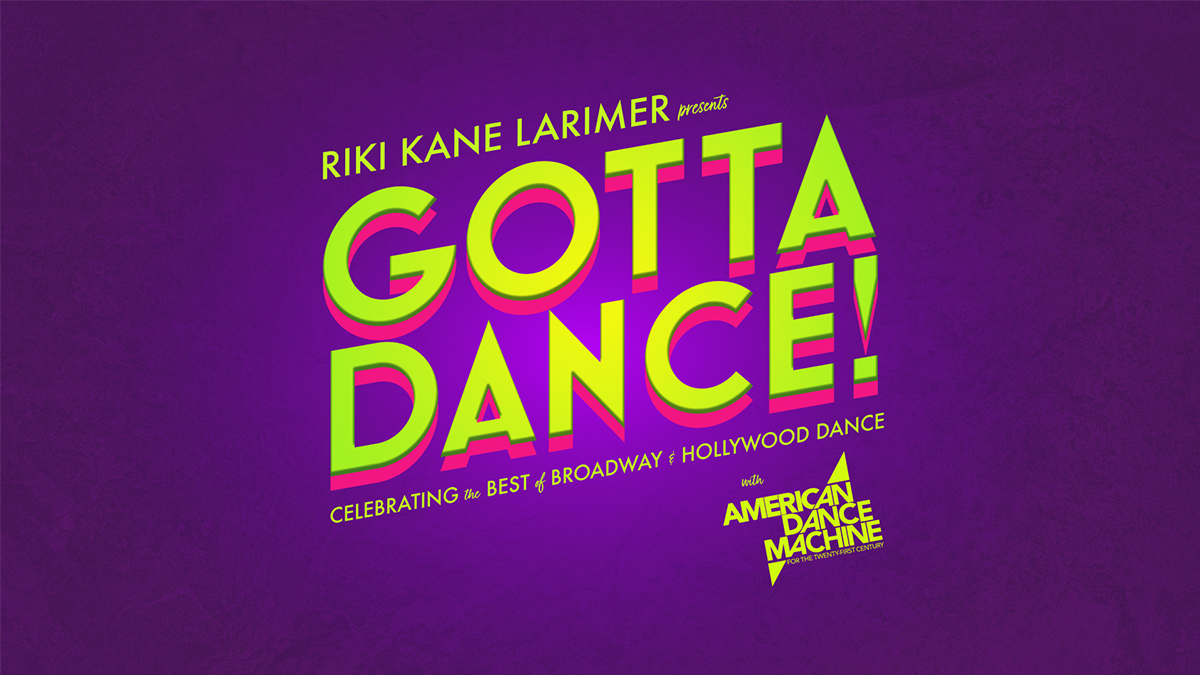 Riki Kane Larimer presents GOTTA DANCE! Celebrating the best of Broadway and Hollywood dance with American Dance Machine for the twenty first century.
