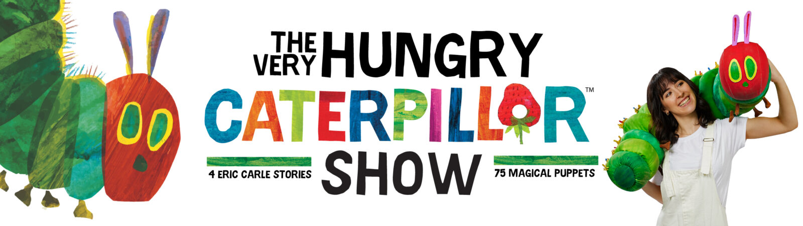 The Very Hungry Caterpillar Show. 4 Eric Carle stories, 75 magical puppets.