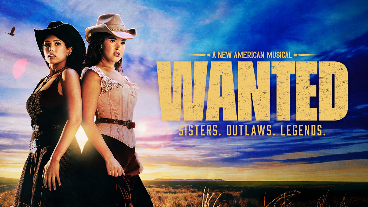 WANTED: A New American Musical. Sisters. Outlaws. Legends.